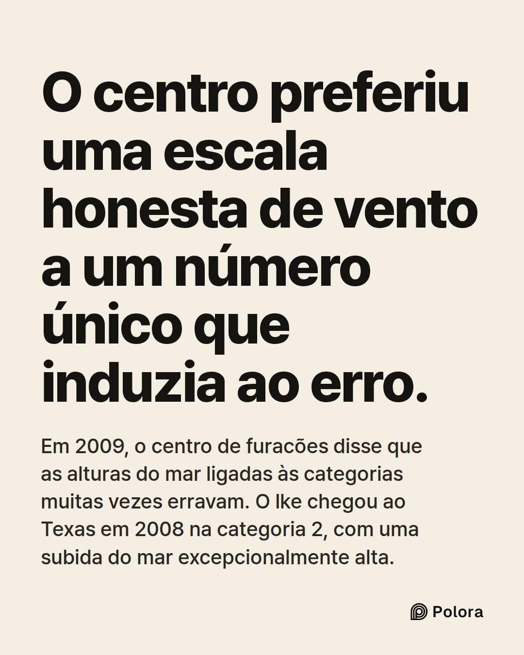 O centro preferiu uma escala honesta de vento a um número único que induzia ao erro. · Em 2009, o centro de furacões disse que as alturas do mar ligadas às categorias muitas vezes erravam. O Ike chegou ao Texas em 2008 na categoria 2, com uma subida do mar excepcionalmente alta.