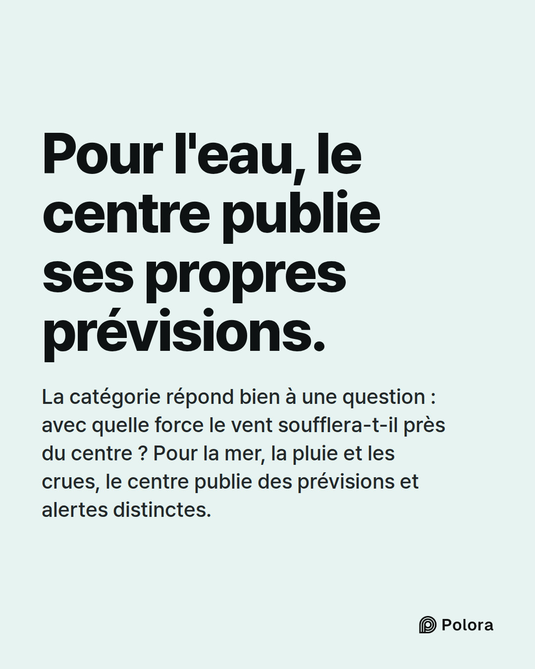 Pour l'eau, le centre publie ses propres prévisions. · La catégorie répond bien à une question : avec quelle force le vent soufflera-t-il près du centre ? Pour la mer, la pluie et les crues, le centre publie des prévisions et alertes distinctes.