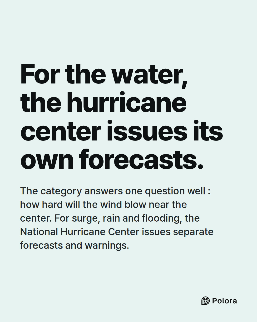 For the water, the hurricane center issues its own forecasts. · The category answers one question well : how hard will the wind blow near the center. For surge, rain and flooding, the National Hurricane Center issues separate forecasts and warnings.