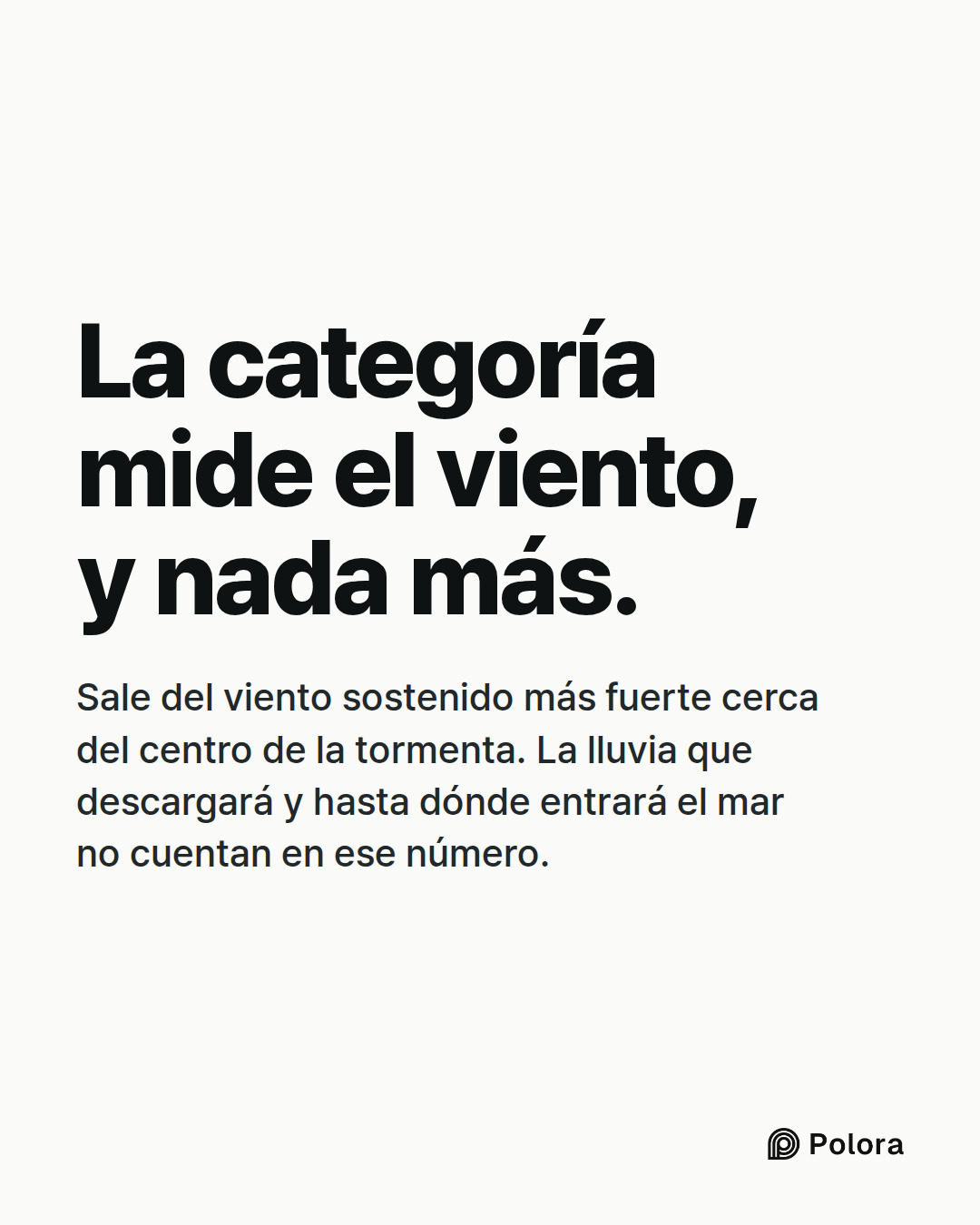 La categoría mide el viento, y nada más. · Sale del viento sostenido más fuerte cerca del centro de la tormenta. La lluvia que descargará y hasta dónde entrará el mar no cuentan en ese número.