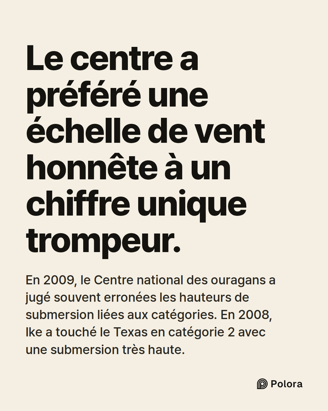 Le centre a préféré une échelle de vent honnête à un chiffre unique trompeur. · En 2009, le Centre national des ouragans a jugé souvent erronées les hauteurs de submersion liées aux catégories. En 2008, Ike a touché le Texas en catégorie 2 avec une submersion très haute.