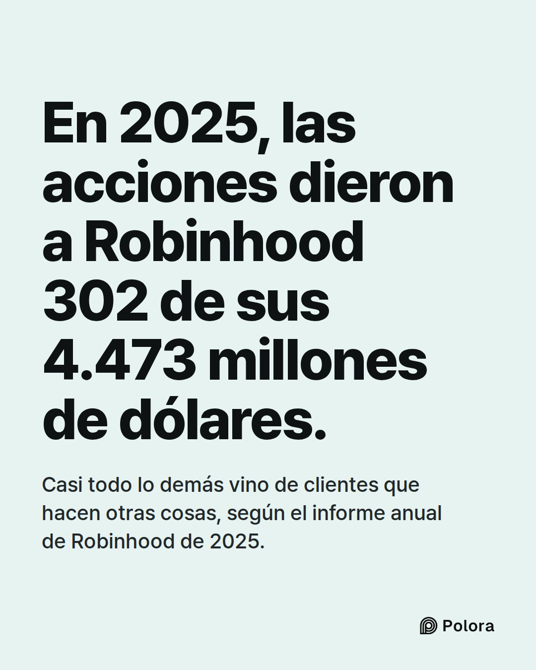 En 2025, las acciones dieron a Robinhood 302 de sus 4.473 millones de dólares. · Casi todo lo demás vino de clientes que hacen otras cosas, según el informe anual de Robinhood de 2025.