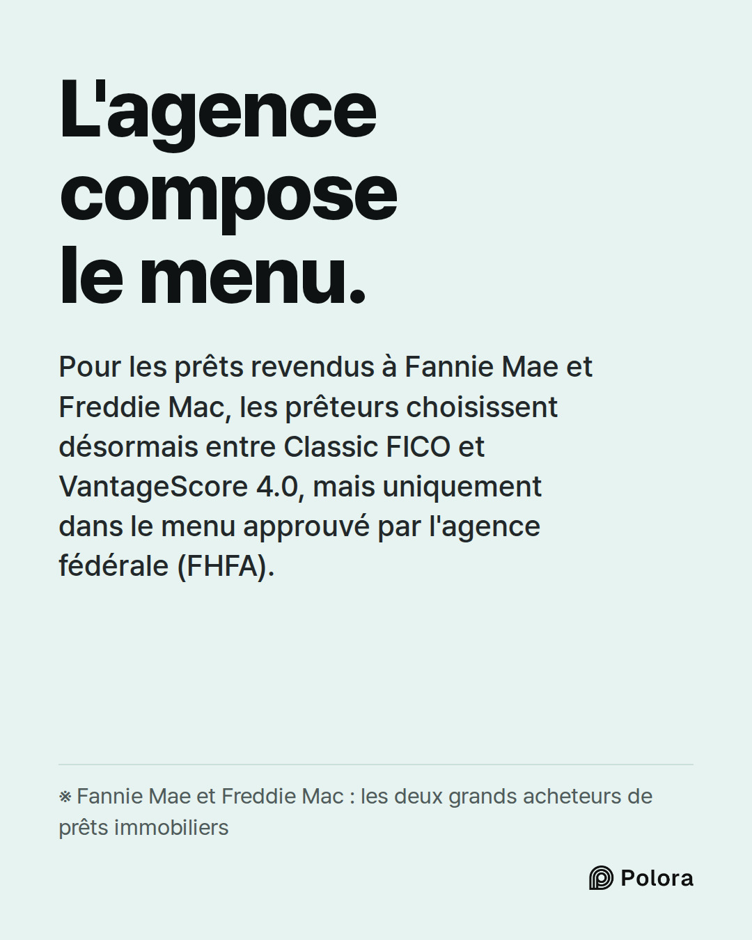 L'agence compose le menu. · Pour les prêts revendus à Fannie Mae et Freddie Mac, les prêteurs choisissent désormais entre Classic FICO et VantageScore 4.0, mais uniquement dans le menu approuvé par l'agence fédérale (FHFA). · ※ Fannie Mae et Freddie Mac : les deux grands acheteurs de prêts immobilie