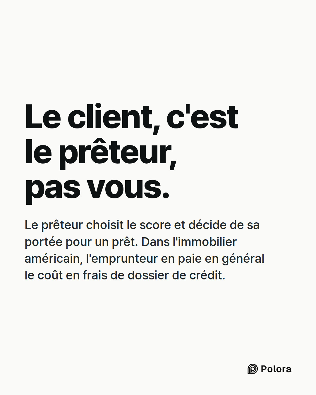 Le client, c'est le prêteur, pas vous. · Le prêteur choisit le score et décide de sa portée pour un prêt. Dans l'immobilier américain, l'emprunteur en paie en général le coût en frais de dossier de crédit.