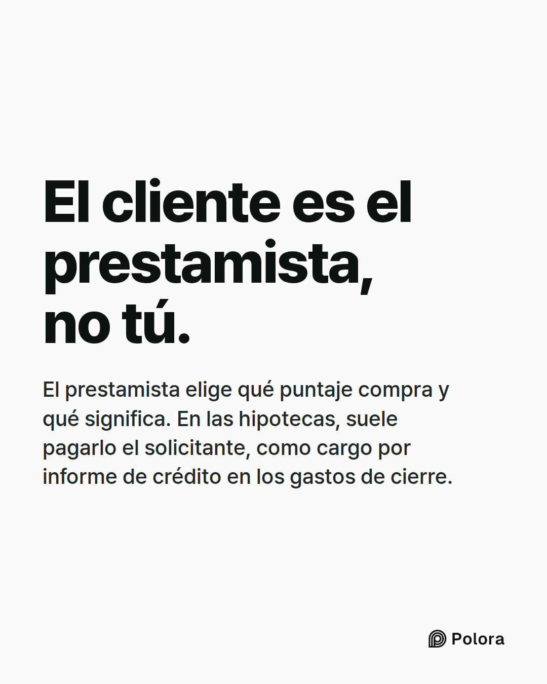 El cliente es el prestamista, no tú. · El prestamista elige qué puntaje compra y qué significa. En las hipotecas, suele pagarlo el solicitante, como cargo por informe de crédito en los gastos de cierre.